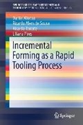 Incremental Forming as a Rapid Tooling Process | Afonso, Daniel ; Alves de Sousa, Ricardo ; Torcato, Ricardo ; Pires, Liliana | 