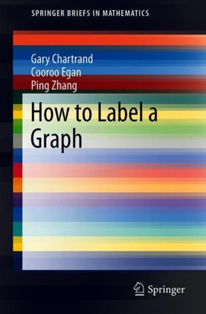 How to Label a Graph, Gary Chartrand ; Cooroo Egan ; Ping Zhang - Paperback - 9783030168629