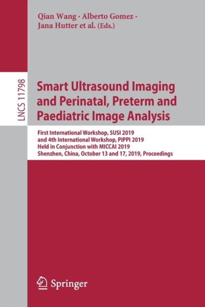 Smart Ultrasound Imaging and Perinatal, Preterm and Paediatric Image Analysis, Qian Wang ; Alberto Gomez ; Jana Hutter ; Kristin McLeod ; Veronika Zimmer ; Oliver Zettinig ; Roxane Licandro ; Emma Robinson ; Daan Christiaens ; Esra Abaci Turk - Paperback - 9783030328740