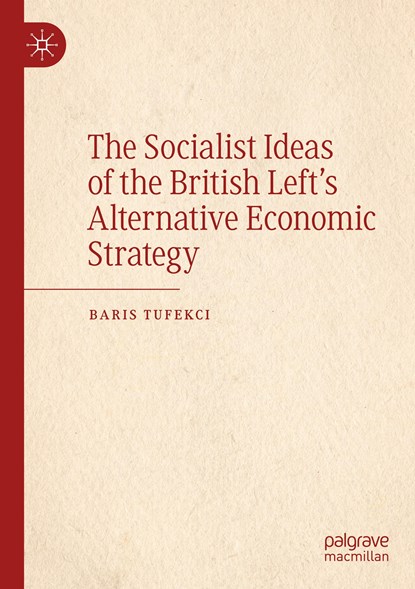 The Socialist Ideas of the British Left's Alternative Economic Strategy, Baris Tufekci - Paperback - 9783030350000