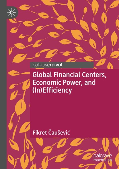 Global Financial Centers, Economic Power, and (In)Efficiency, Fikret Causevic - Gebonden - 9783030365752