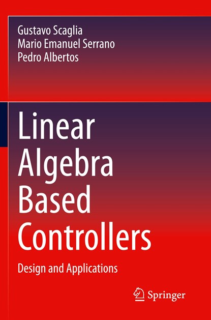 Linear Algebra Based Controllers, Gustavo Scaglia ; Mario Emanuel Serrano ; Pedro Albertos - Paperback - 9783030428204