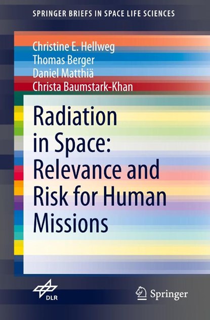 Radiation in Space: Relevance and Risk for Human Missions, Christine E. Hellweg ; Thomas Berger ; Daniel Matthia ; Christa Baumstark-Khan - Paperback - 9783030467432