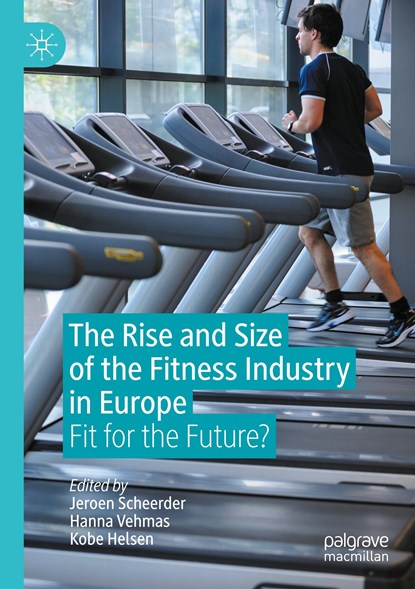 The Rise and Size of the Fitness Industry in Europe, Jeroen Scheerder ; Hanna Vehmas ; Kobe Helsen - Paperback - 9783030533502