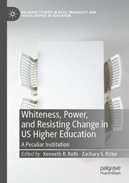Whiteness, Power, and Resisting Change in US Higher Education, ROTH,  Kenneth R. ; Ritter, Zachary S. - Paperback - 9783030572945