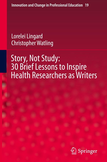 Story, Not Study: 30 Brief Lessons to Inspire Health Researchers as Writers, Lorelei Lingard ; Christopher Watling - Gebonden - 9783030713621
