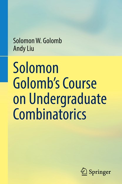 Solomon Golomb’s Course on Undergraduate Combinatorics, Solomon W. Golomb ; Andy Liu - Gebonden - 9783030722272