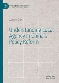 Understanding Local Agency in China's Policy Reform | Xiaoye She | 