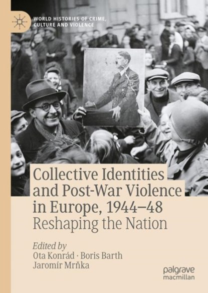 Collective Identities and Post-War Violence in Europe, 1944–48, Ota Konrad ; Boris Barth ; Jaromir Mrnka - Gebonden - 9783030783853