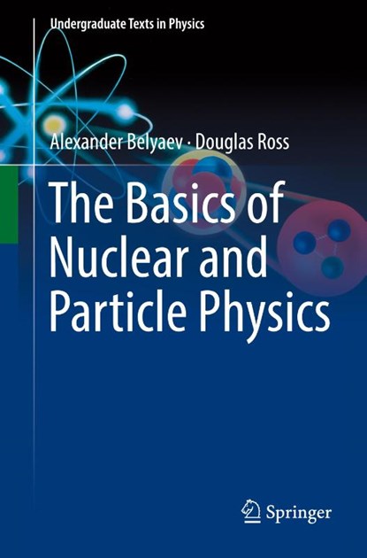 The Basics of Nuclear and Particle Physics, Alexander Belyaev ; Douglas Ross - Paperback - 9783030801151