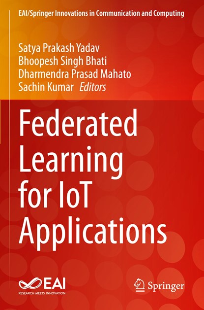Federated Learning for IoT Applications, Satya Prakash Yadav ; Bhoopesh   Singh Bhati ; Dharmendra Prasad Mahato ; Sachin Kumar - Paperback - 9783030855611