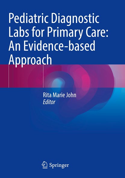 Pediatric Diagnostic Labs for Primary Care: An Evidence-based Approach, Rita Marie John - Paperback - 9783030906443