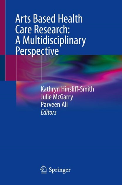 Arts Based Health Care Research: A Multidisciplinary Perspective, Kathryn Hinsliff-Smith ; Julie McGarry ; Parveen Ali - Paperback - 9783030944223