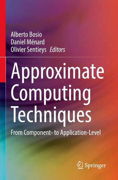 Approximate Computing Techniques, Alberto Bosio ; Daniel Menard ; Olivier Sentieys - Paperback - 9783030947071