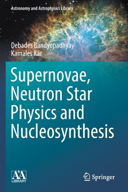 Supernovae, Neutron Star Physics and Nucleosynthesis, Debades Bandyopadhyay ; Kamales Kar - Paperback - 9783030951733