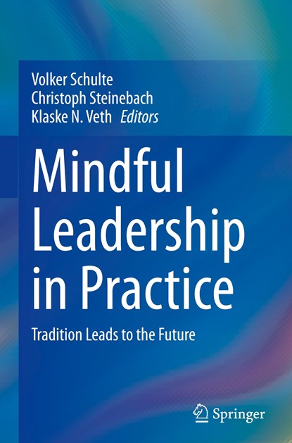 Mindful Leadership in Practice, SCHULTE,  Volker ; Steinebach, Christoph ; Veth, Klaske - Gebonden - 9783030973100