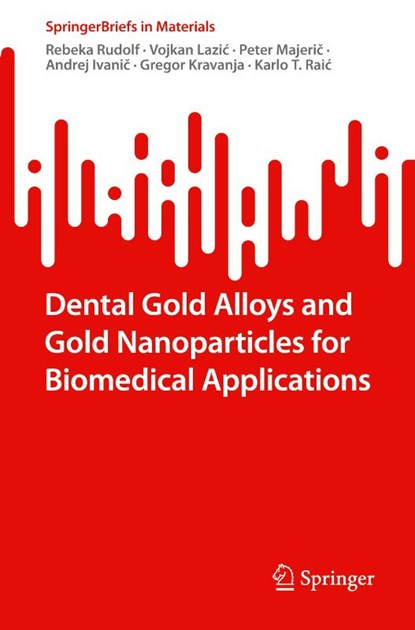 Dental Gold Alloys and Gold Nanoparticles for Biomedical Applications, Rebeka Rudolf ; Vojkan Lazic ; Peter Majeric ; Andrej Ivanic - Paperback - 9783030987459