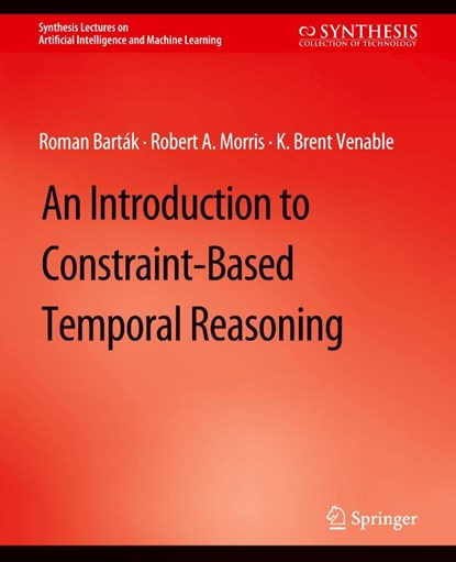 An Introduction to Constraint-Based Temporal Reasoning, Roman Bartak ; Robert A. Morris ; K. Brent Venable - Paperback - 9783031004391