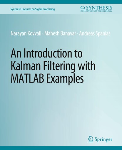 An Introduction to Kalman Filtering with MATLAB Examples, Narayan Kovvali ; Mahesh Banavar ; Andreas Spanias - Paperback - 9783031014086