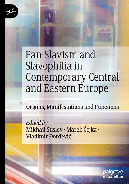 Pan-Slavism and Slavophilia in Contemporary Central and Eastern Europe, Mikhail Suslov ; Marek Cejka ; Vladimir Ðordevic - Gebonden - 9783031178740