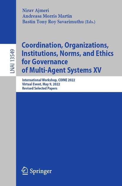 Coordination, Organizations, Institutions, Norms, and Ethics for Governance of Multi-Agent Systems XV, Nirav Ajmeri ; Andreasa Morris Martin ; Bastin Tony Roy Savarimuthu - Paperback - 9783031208447