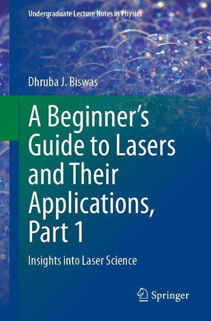 A Beginner’s Guide to Lasers and Their Applications, Part 1, Dhruba J. Biswas - Paperback - 9783031243295