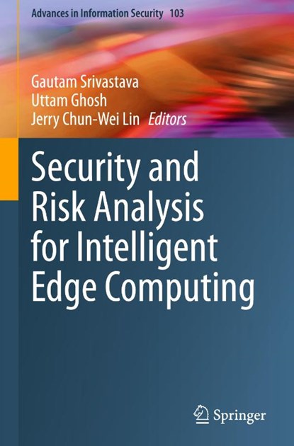 Security and Risk Analysis for Intelligent Edge Computing, Gautam Srivastava ; Uttam Ghosh ; Jerry Chun-Wei Lin - Gebonden - 9783031281495