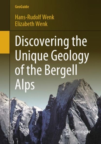 Discovering the Unique Geology of the Bergell Alps, Hans-Rudolf Wenk ; Elizabeth Wenk - Paperback - 9783031307379
