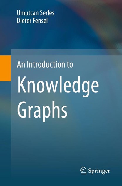 An Introduction to Knowledge Graphs, Umutcan Serles ; Dieter Fensel - Paperback - 9783031452550