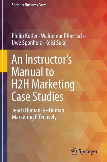 An Instructor's Manual to H2H Marketing Case Studies, Philip Kotler ; Waldemar Pfoertsch ; Uwe Sponholz ; Kejsi Sulaj - Gebonden - 9783031490040
