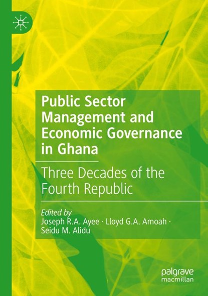 Public Sector Management and Economic Governance in Ghana, Joseph R. A. Ayee ; Seidu M. Alidu ; Lloyd G. A. Amoah - Paperback - 9783031569661