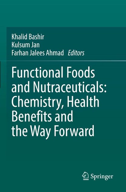 Functional Foods and Nutraceuticals: Chemistry, Health Benefits and the Way Forward, Khalid Bashir ; Kulsum Jan ; Farhan Jalees Ahmad - Paperback - 9783031593673