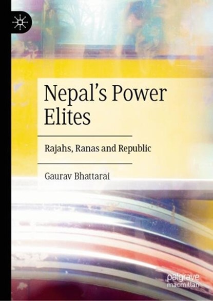 Nepal's Power Elites: Rajahs, Ranas and Republic, Gaurav Bhattarai - Gebonden - 9783031624575