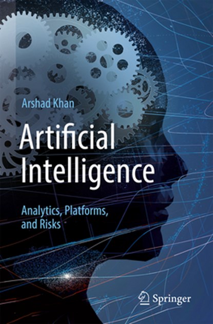 Artificial Intelligence: Analytics, Platforms, and Risks, Arshad Khan - Paperback - 9783031643910