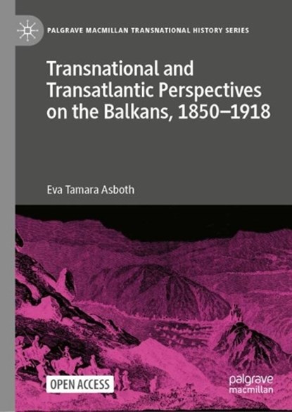 Transnational and Transatlantic Perspectives on the Balkans, 1850-1918: Historical Balkan Narratives Supported by Felix Philipp Kanitz, Mary Edith Dur, Eva Tamara Asboth - Gebonden - 9783031691799