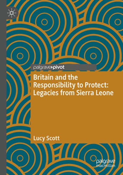 Britain and the Responsibility to Protect: Legacies from Sierra Leone, Lucy Scott - Gebonden - 9783031720208