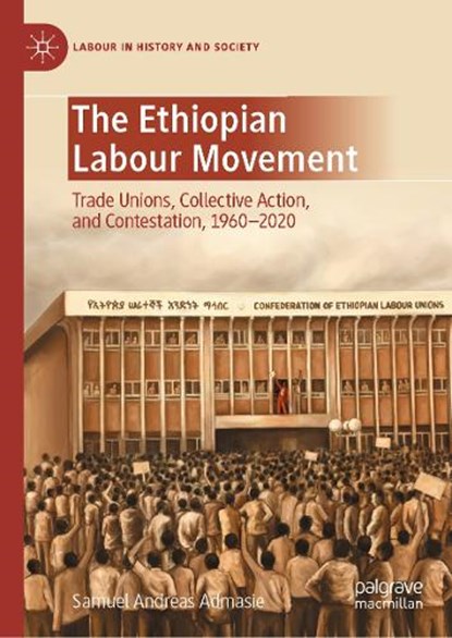 The Ethiopian Labour Movement: Trade Unions, Collective Action, and Contestation, 1960-2020, Samuel Andreas Admasie - Gebonden - 9783031728402