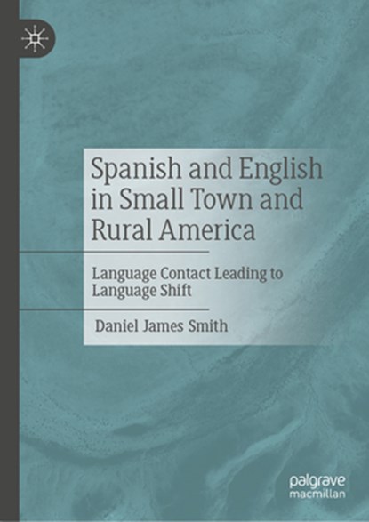 Spanish and English in Small Town and Rural America, Daniel James Smith - Gebonden - 9783031740725
