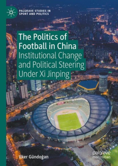 The Politics of Football in China, Ilker Gundogan - Gebonden - 9783031746000