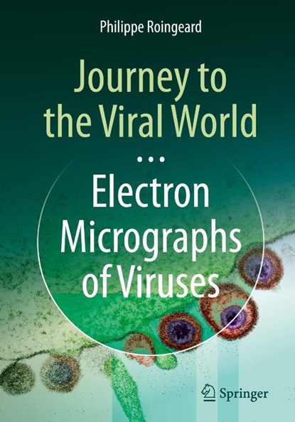 Journey to the Viral World: Electron Micrographs of Viruses, Philippe Roingeard - Gebonden - 9783031779947
