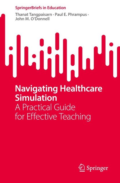 Navigating Healthcare Simulation, Thanat Tangpaisarn ; John M. O'Donnell ; Paul E. Phrampus - Paperback - 9783031812644