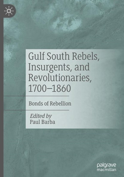 Gulf South Rebels, Insurgents, and Revolutionaries, 1700-1860, Paul Barba - Gebonden - 9783031823640
