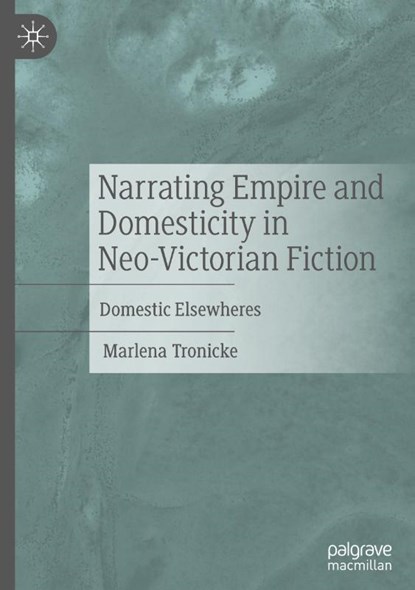 Narrating Empire and Domesticity in Neo-Victorian Fiction, Marlena Tronicke - Gebonden - 9783031851704