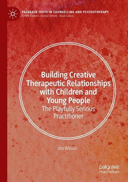 Building Creative Therapeutic Relationships with Children and Young People, Jim Wilson - Paperback - 9783031857058