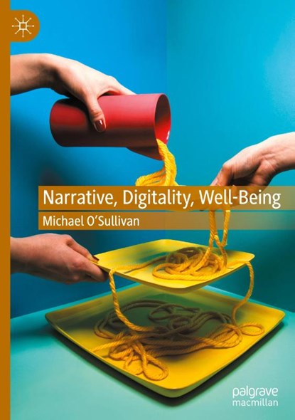 Narrative, Digitality, Well-Being, Michael O’Sullivan - Gebonden - 9783031871153