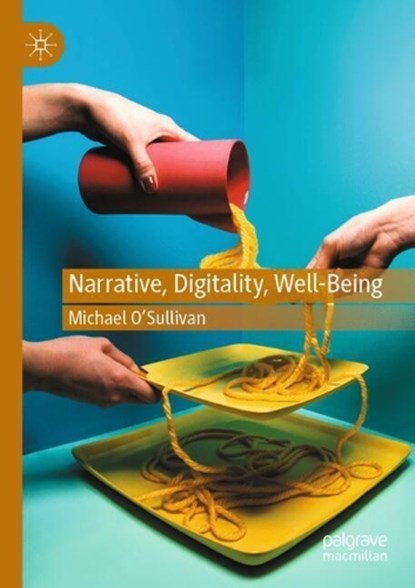 Narrative, Digitality, Well-Being,  Michael O’Sullivan - Paperback - 9783031871184