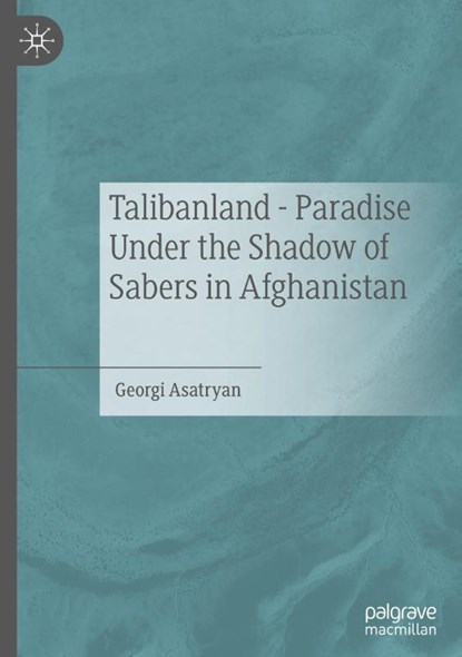 Talibanland - Paradise Under the Shadow of Sabers in Afghanistan, Georgi Asatryan - Gebonden - 9783031875793