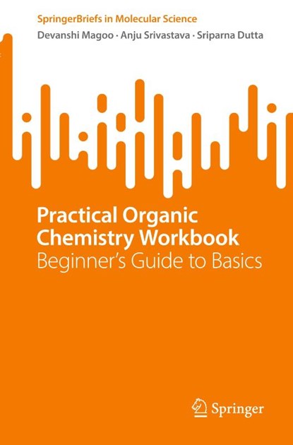 Practical Organic Chemistry Workbook, Devanshi Magoo ; Anju Srivastava ; Sriparna Dutta - Paperback - 9783031919855