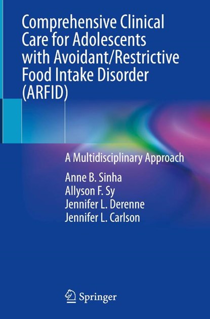 Comprehensive Clinical Care for Adolescents with Avoidant/Restrictive Food Intake Disorder (ARFID), Anne B. Sinha ; Allyson F. Sy ; Jennifer L. Derenne ; Jennifer L. Carlson - Gebonden - 9783031922312