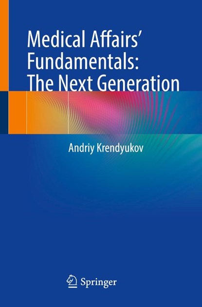 Medical Affairs’ Fundamentals: The Next Generation, Andriy Krendyukov - Paperback - 9783031925870